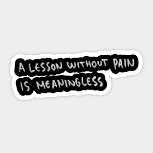 A Lesson Without Pain is Meaningless Sticker